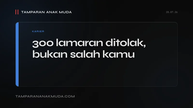 300 Lamaran Ditolak: Bukan Pilih-Pilih, Sistemnya yang Tidak Mau Kamu