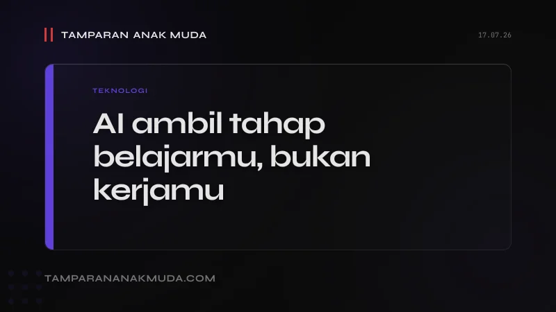 AI Tidak Mengambil Kerjamu, AI Mengambil Tahap Belajarmu